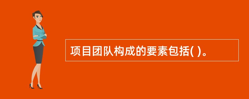 项目团队构成的要素包括( )。