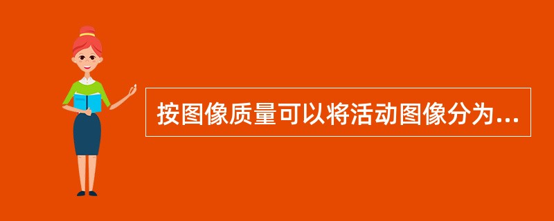 按图像质量可以将活动图像分为五个级别，其中不包括哪个级别？( )
