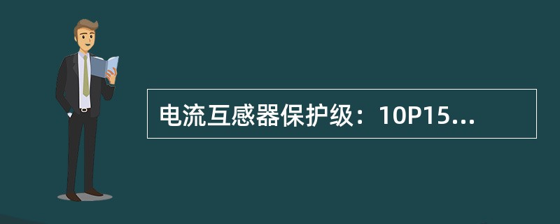 电流互感器保护级：10P15表示的意义为( )