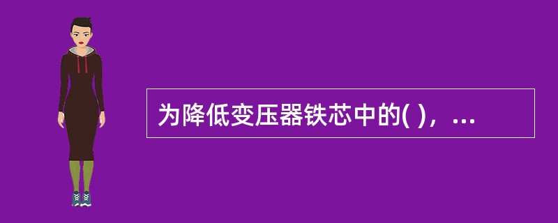 为降低变压器铁芯中的( )，叠片间要互相绝缘。