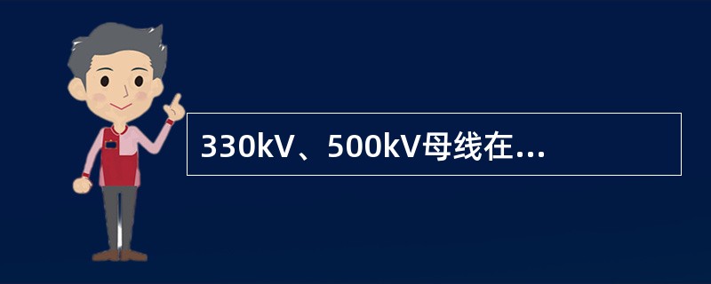 330kV、500kV母线在正常运行方式时，最高运行电压是( )。