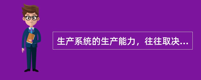 生产系统的生产能力，往往取决于( )。