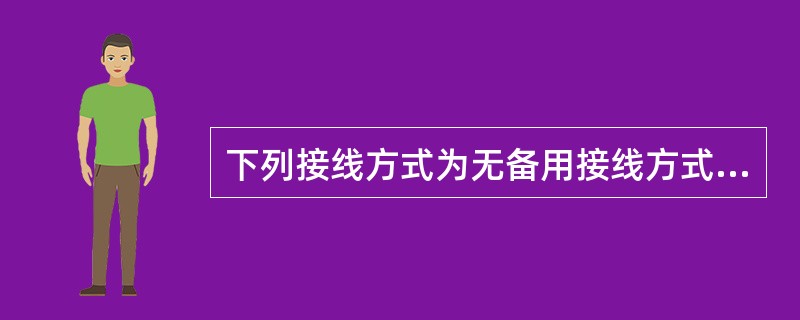 下列接线方式为无备用接线方式的是( )。