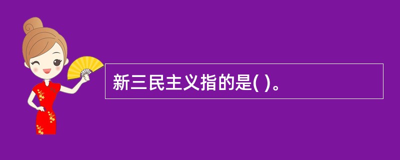 新三民主义指的是( )。