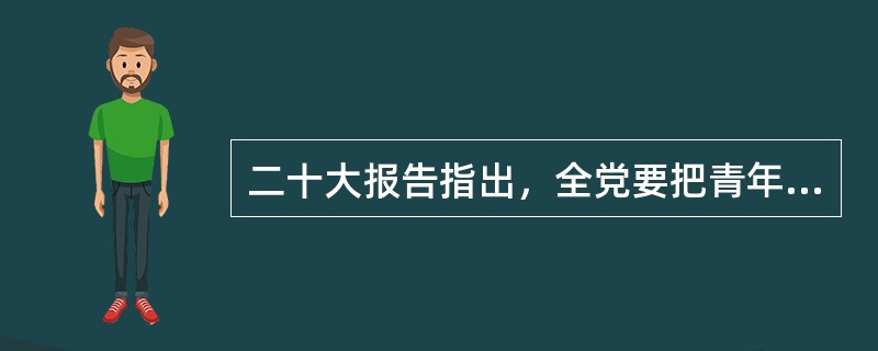 二十大报告指出，全党要把青年工作作为( )工作来抓。