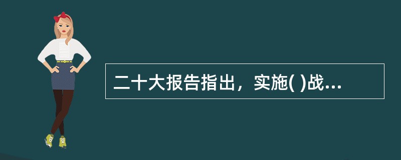 二十大报告指出，实施( )战略，推进各类资源节约集约利用，加快构建废弃物循环利用体系。