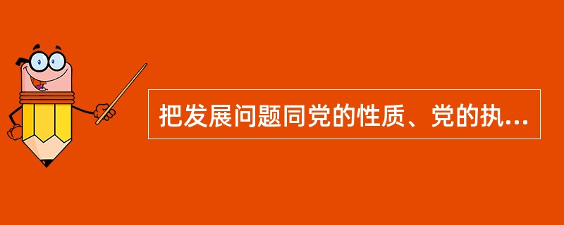 把发展问题同党的性质、党的执政理念联系起来，明确提出发展是我们党执政兴国的第一要务的是( )