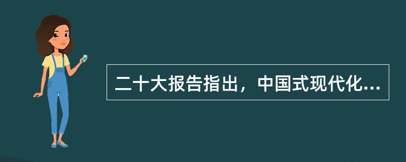 二十大报告指出，中国式现代化的本质要求是( )。