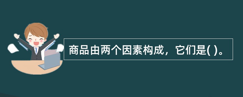 商品由两个因素构成，它们是( )。