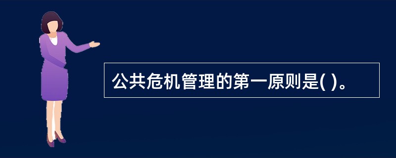 公共危机管理的第一原则是( )。