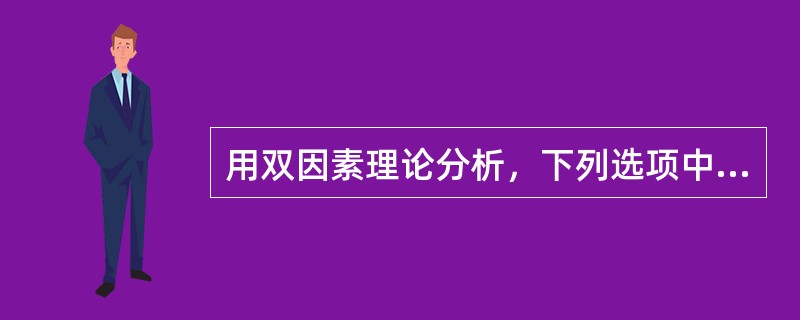 用双因素理论分析，下列选项中哪些属于激励因素？( )