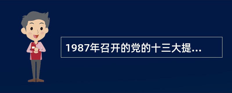 1987年召开的党的十三大提出并系统论述了社会主义初级阶段理论。( )