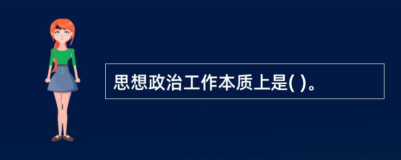 思想政治工作本质上是( )。