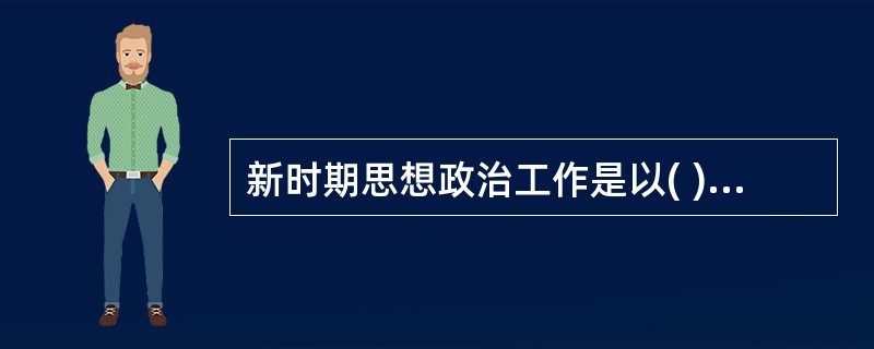 新时期思想政治工作是以( )为标志的。