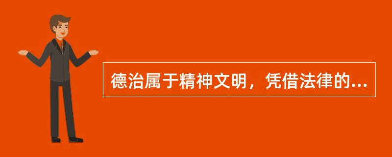 德治属于精神文明，凭借法律的权威和强制力来规范人们的行为。( )