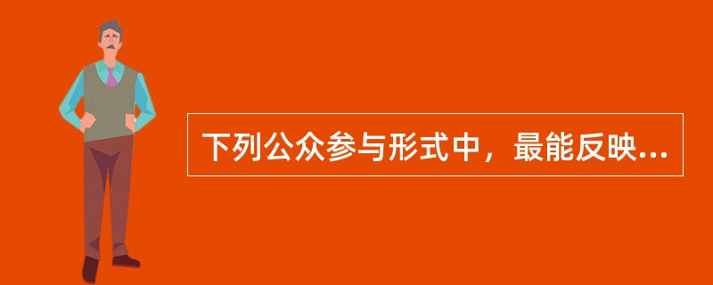 下列公众参与形式中，最能反映参与者的参与意识和民主程度的是( )