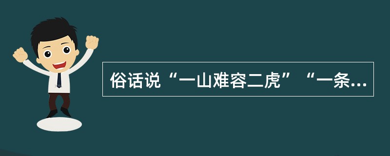 俗话说“一山难容二虎”“一条船不能有两个船长”。从管理的角度看，对这些话的如下解释，你认为最恰当的一项是( )。