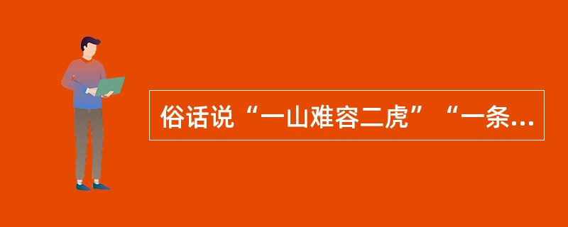 俗话说“一山难容二虎”“一条船不能有两个船长”。从管理的角度看，对这些话的如下解释，你认为最恰当的一项是( )。