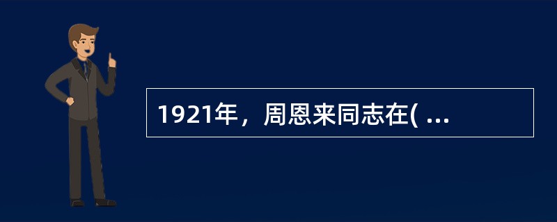 1921年，周恩来同志在( )参与创建旅欧共产党早期组织，成为中国共产党最早的党员之一。