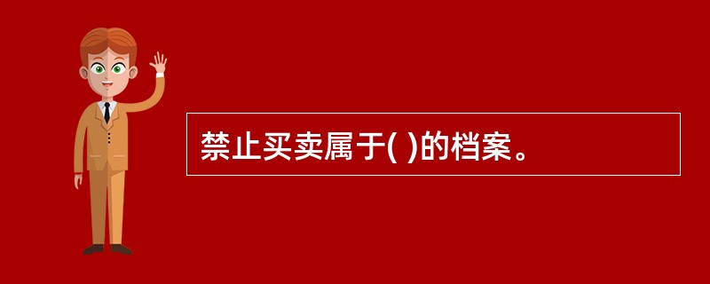 禁止买卖属于( )的档案。