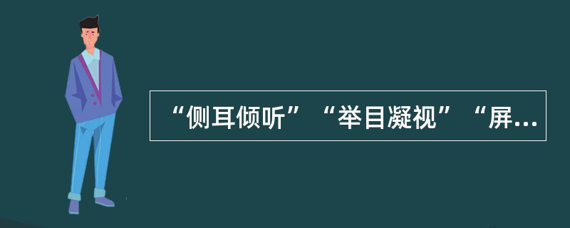 “侧耳倾听”“举目凝视”“屏息”等现象都是注意的外部表现。( )