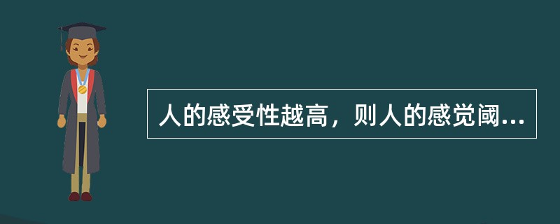 人的感受性越高，则人的感觉阈限越高。( )