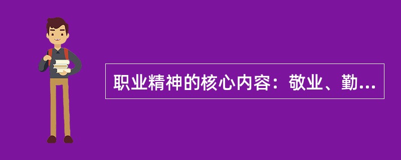 职业精神的核心内容：敬业、勤业、创业、立业。( )