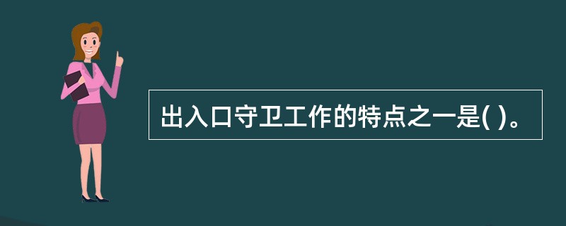 出入口守卫工作的特点之一是( )。