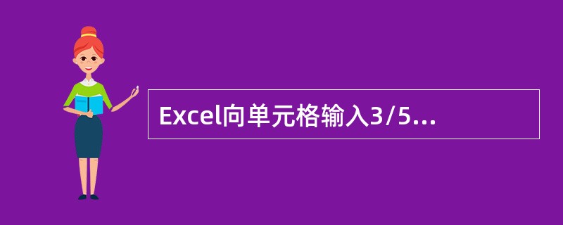 Excel向单元格输入3/5后，Excel会认为是( )。