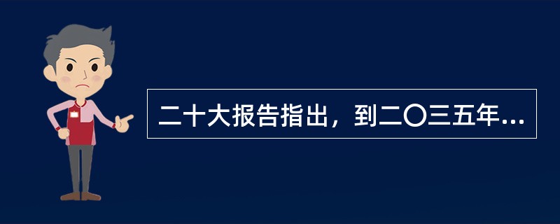 二十大报告指出，到二〇三五年，我国发展的总体目标，以下说法正确的是( )。