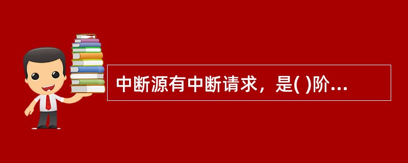 中断源有中断请求，是( )阶段的条件。