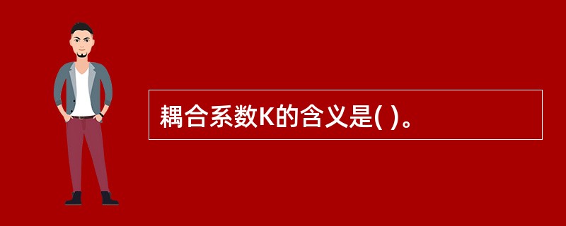 耦合系数K的含义是( )。