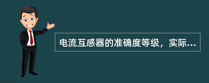 电流互感器的准确度等级，实际上是绝对误差标准。( )