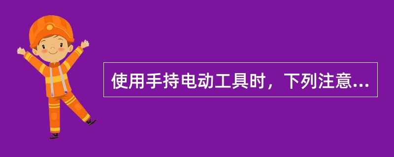 使用手持电动工具时，下列注意事项哪个正确？( )