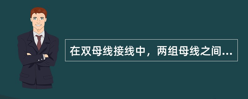 在双母线接线中，两组母线之间一般通过( )连接。