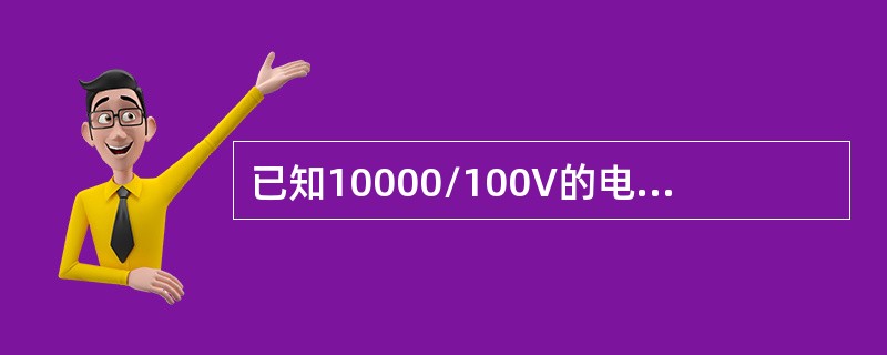 已知10000/100V的电压互感器二次线圈匝数为160匝，则一次线圈匝数为( )匝