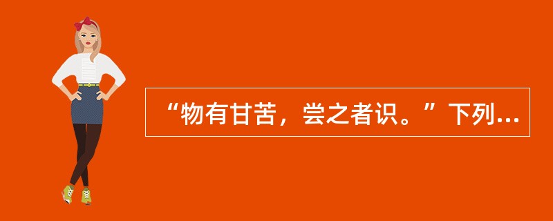 “物有甘苦，尝之者识。”下列与之哲理相近的有( )。