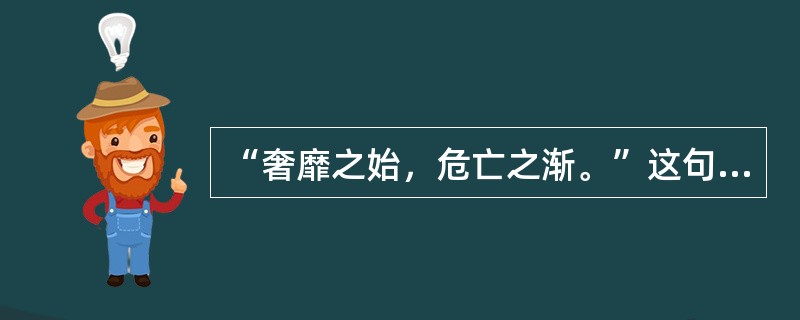 “奢靡之始，危亡之渐。”这句话包含的哲理有( )。