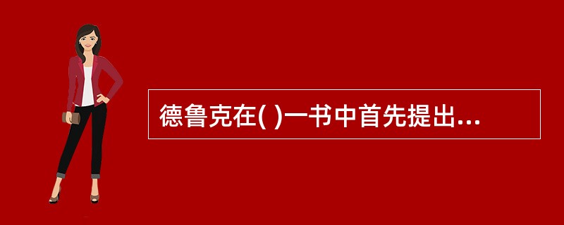 德鲁克在( )一书中首先提出“目标管理”的概念。