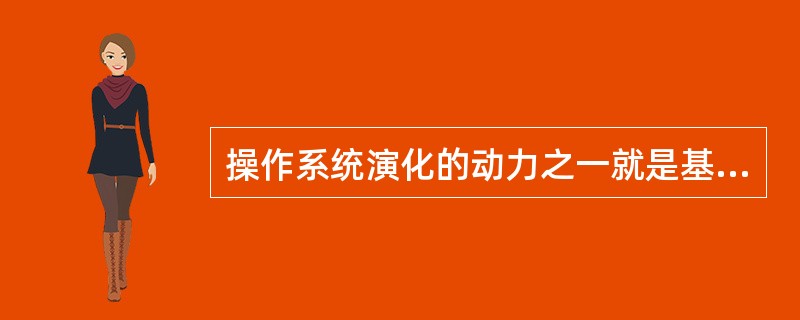 操作系统演化的动力之一就是基本硬件技术的进步。( )
