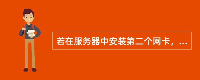 若在服务器中安装第二个网卡，为了确保它工作正确，使用与机器中已经存在的网卡相同的IRQ和端口设置，每块网卡都能独立工作。但是当安装完成( )。