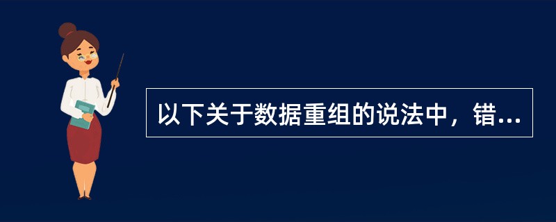 以下关于数据重组的说法中，错误的选项是( )