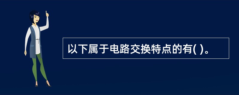 以下属于电路交换特点的有( )。